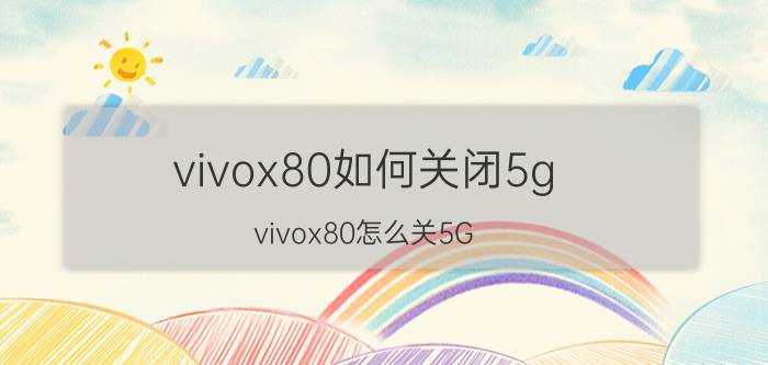 vivox80如何关闭5g vivox80怎么关5G？